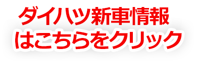 ダイハツ新車情報はこちらをクリック